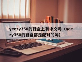 yeezy350的鞋盒上有中文吗（yeezy350的鞋盒都是配对的吗）