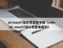 airmax97设计灵感新干线（nike air max97设计灵感来源于）